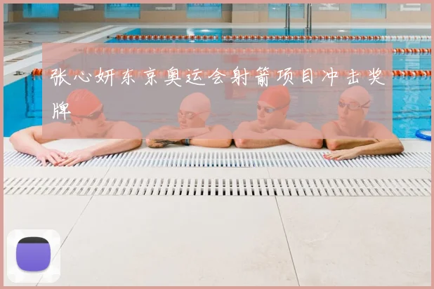 张心妍东京奥运会射箭项目冲击奖牌