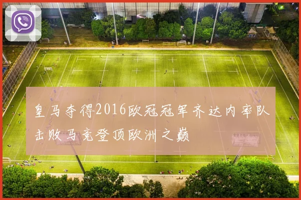 皇马夺得2016欧冠冠军齐达内率队击败马竞登顶欧洲之巅