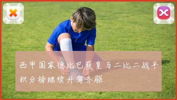 西甲国家德比巴萨皇马二比二战平积分榜继续并驾齐驱