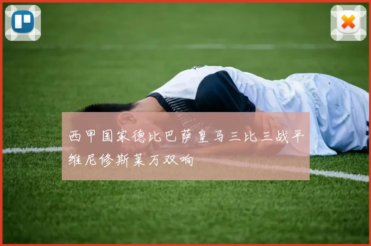 西甲国家德比巴萨皇马三比三战平维尼修斯莱万双响