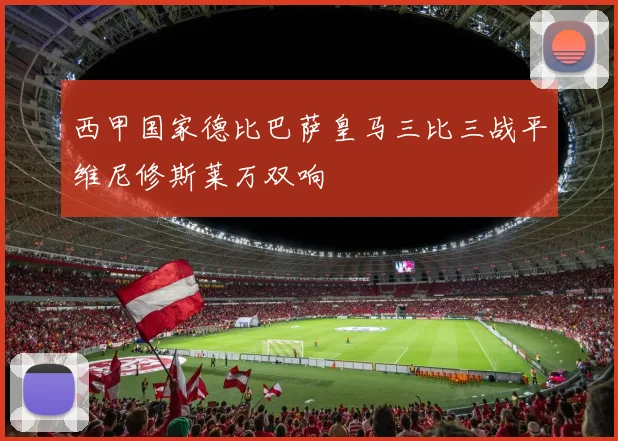 西甲国家德比巴萨皇马三比三战平维尼修斯莱万双响