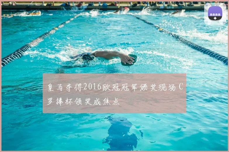 皇马夺得2016欧冠冠军颁奖现场 C罗捧杯领奖成焦点